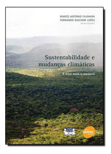 Sustentabilidade E Mudancas Climaticas: Guia Para O Amanha, De Marco  Antonio Fujihara. Editora Senac Sao Paulo Em Português