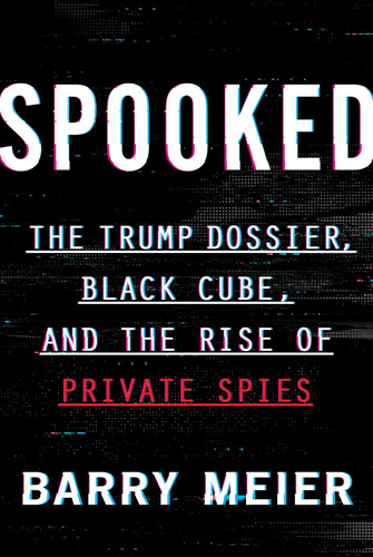 Libro: Spooked: The Trump Dossier, Black Cube, And The Rise