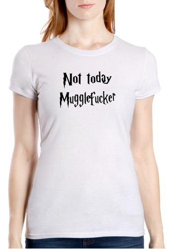 Playera Mujer Frase Harry Potter Not Today Mugglefucker 