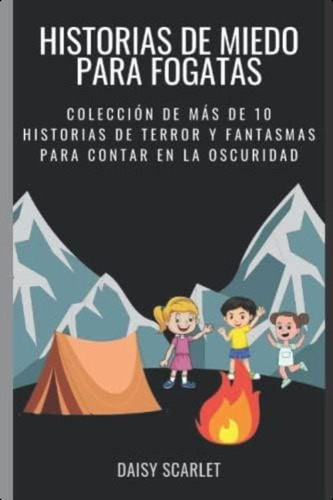 Historias De Miedo Para Fogatas: Colección De Más De 10 Historias De Terror Y Fantasmas Para Contar En La Oscuridad (spanish Edition), De Scarlet, Daisy. Editorial Oem, Tapa Blanda En Español