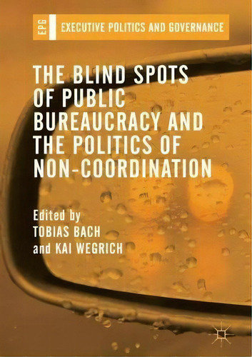 The Blind Spots Of Public Bureaucracy And The Politics Of Non-coordination, De Tobias Bach. Editorial Springer International Publishing Ag, Tapa Dura En Inglés