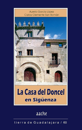 CASA DEL DONCEL DE SIGUENZA,LA, de GARCÍA LÓPEZ, Aurelio. Editorial AACHE,EDITORIAL, tapa blanda en español