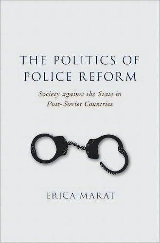 The Politics Of Police Reform : Society Against The State I, De Erica Marat. Editorial Oxford University Press Inc En Inglés