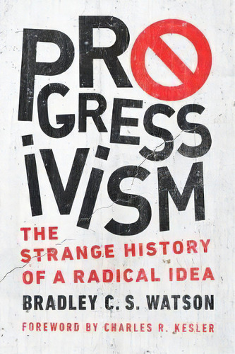 Progressivism : The Strange History Of A Radical Idea, De Bradley C. S. Watson. Editorial University Of Notre Dame Press, Tapa Dura En Inglés