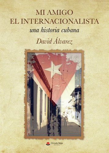 Mi Amigo El Internacionalista Una Historia Cubana, De Álvarez  David.. Grupo Editorial Círculo Rojo Sl, Tapa Blanda En Español