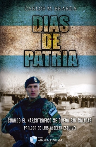 Días de Patria: Cuando el narcotráfico se queda sin salidas, de Carlos M. Brarda. Editorial Ediciones Argentinidad, tapa blanda en español, 2018