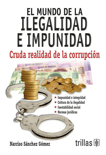 El Mundo E La Ilegalidad E Impunidad Cruda Realidad De La Corrupción, De Sanchez Gomez, Narciso., Vol. 1. Editorial Trillas, Tapa Blanda, Edición 1a En Español, 2013