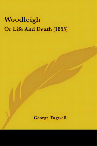 Woodleigh: Or Life And Death (1855), De Tugwell, George. Editorial Kessinger Pub Llc, Tapa Blanda En Inglés