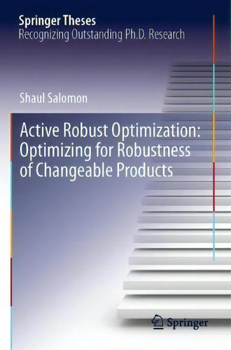 Active Robust Optimization: Optimizing For Robustness Of Changeable Products, De Shaul Salomon. Springer Theses, Vol. 1. Editorial Springer Nature Switzerland Ag, Tapa Blanda En Inglés
