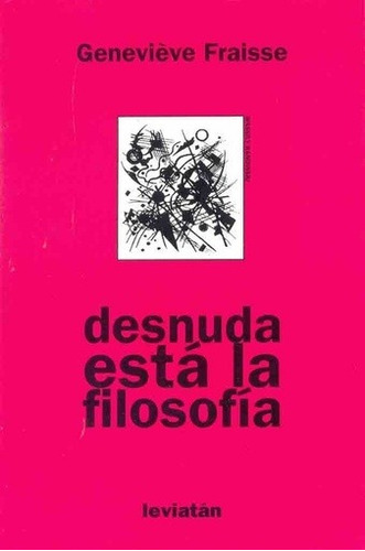 Desnuda Esta La Filosofia - Genevieve Fraisse, De Genevieve Fraisse. Editorial Leviatan En Español
