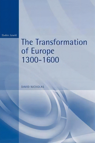 The Transformation Of Europe, 1300-1600, De David Nicholas., Vol. 1. Editorial Bloomsbury Publishing Plc, Tapa Blanda En Inglés