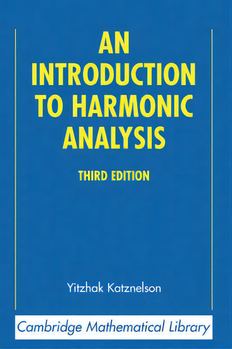 An Introduction To Harmonic Analysis, De Yitzhak Katznelson. Cambridge Mathematical Library, Vol. 1. Editorial Cambridge University Press, Tapa Dura, Edición Third Edition En Inglés