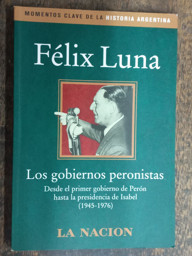 Los Gobiernos Peronistas * 1945 / 1976 * Felix Luna *