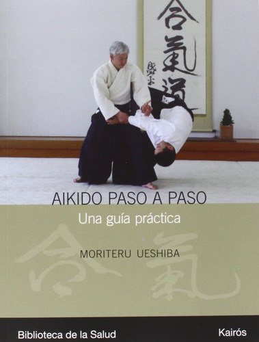 Aikido paso a paso: Una guía práctica, de Ueshiba, Moriteru. Editorial Kairos, tapa blanda en español, 2009