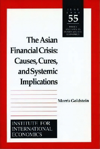 The Asian Financial Crisis - Causes, Cures, And Systemic Implications, De Morris Goldstein. Editorial The Peterson Institute For International Economics, Tapa Blanda En Inglés