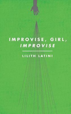 Libro Improvise, Girl, Improvise - Latini, Lilith