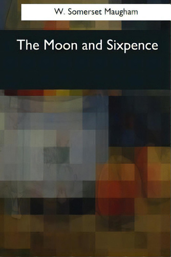 The Moon And Sixpence, De Maugham, W. Somerset., Vol. 1. Editorial Createspace, Tapa Blanda En Inglés