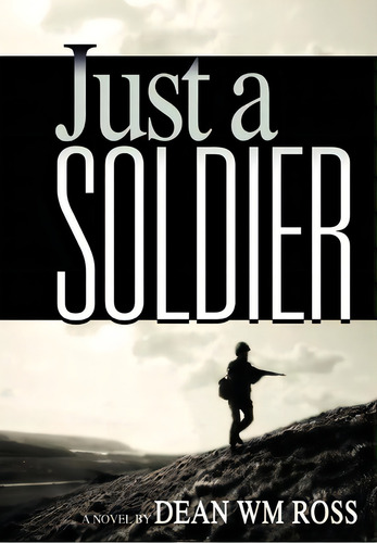 Just A Soldier, De Dean Wm Ross. Editorial Authorhouse, Tapa Dura En Inglés