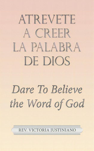 Atrevete A Creer La Palabra De Dios: Dare To Believe The Word Of God, De Justiniano, Victoria. Editorial Westbow Pr, Tapa Dura En Español