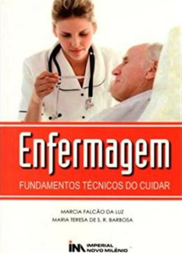 Enfermagem   Fundamentos Tecnicos Do Cuidar: Enfermagem   Fundamentos Tecnicos Do Cuidar, De Barbosa, Maria Teresa De S.r.. Editora Imperial Novo Milenio, Capa Mole Em Português