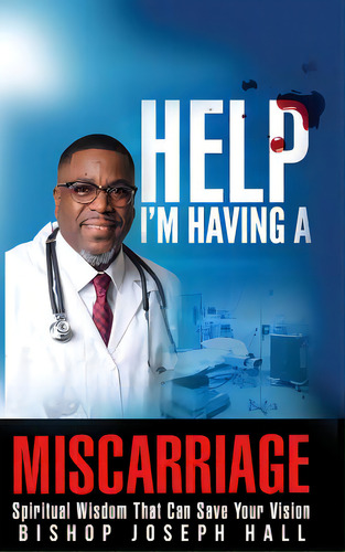 Help I'm Having A Miscarriage: Spiritual Wisdom That Can Save Your Vision, De Hall, Joseph. Editorial Lightning Source Inc, Tapa Dura En Inglés