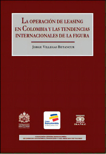 La Operación De Leasing En Colombia Y Las Tendencias Inter, De Jorge Villegas Betancur. Serie 9587491487, Vol. 1. Editorial U. Javeriana, Tapa Blanda, Edición 2012 En Español, 2012