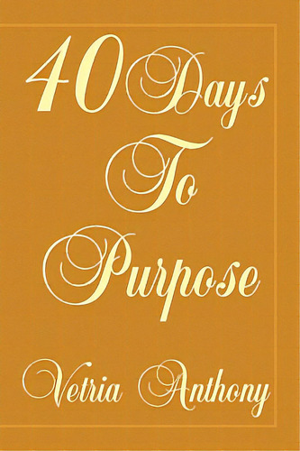40 Days To Purpose, De Anthony, Vetria. Editorial Authorhouse, Tapa Blanda En Inglés