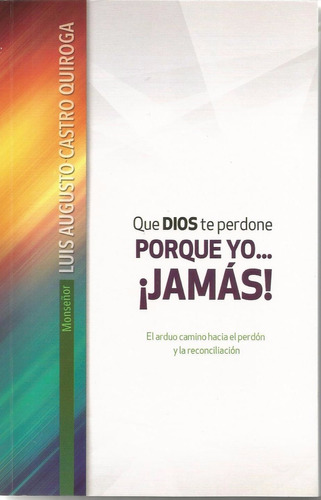 Que Dios Te Perdone Porque Yo ... Jamas. Mons. Luis August C