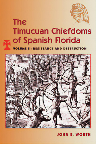 The Timucuan Chiefdoms Of Spanish Florida: Volume Ii: Resistance And Destruction, De Worth, John E.. Editorial Univ Pr Of Florida, Tapa Blanda En Inglés