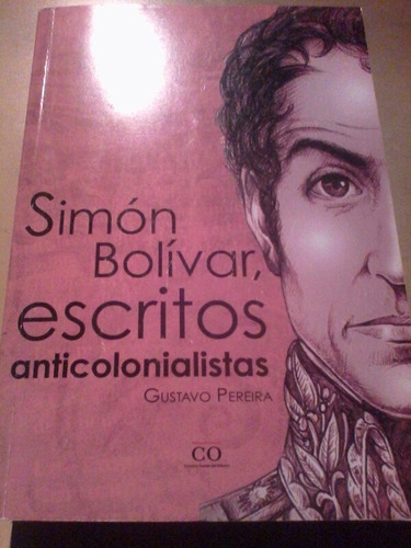 Simon Bolivar Escritos Anticolonialista Gustavo Pereira