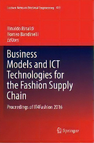 Business Models And Ict Technologies For The Fashion Supply Chain : Proceedings Of It4fashion 2016, De Rinaldo Rinaldi. Editorial Springer International Publishing Ag, Tapa Blanda En Inglés
