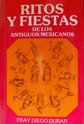 Ritos Y Fiestas De Los Antiguos Mexicanos / Fray Diego Durán