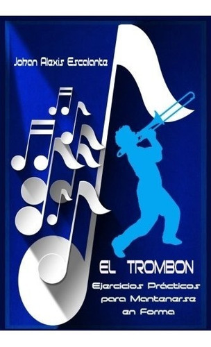 Libro : El Trombon Ejercicios Practicos Para Mantenerse E...