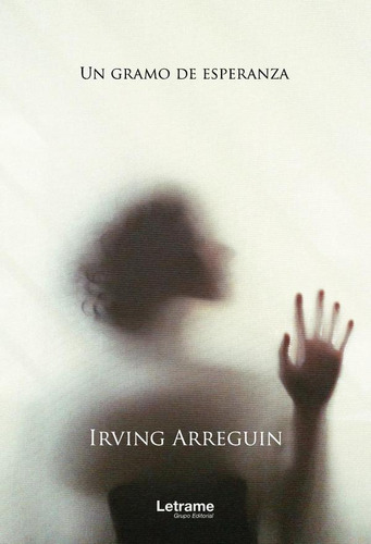 Un gramo de esperanza, de Irving Arreguin. Editorial Letrame, tapa blanda en español, 2023