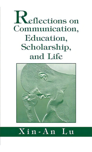 Reflections On Communication, Education, Scholarship, And Life, De Xin-an Lu. Editorial Iuniverse, Tapa Blanda En Inglés