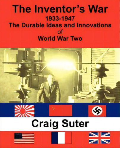 The Inventor's War: 1933-1947 The Durable Ideas And Innovations Of World War Two, De Suter, Craig., Vol. 1. Editorial Lightning Source Inc, Tapa Blanda En Inglés