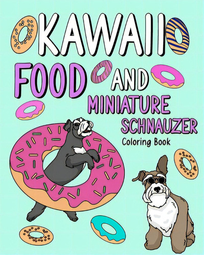 Kawaii Food And Miniature Schnauzer: Coloring Book For Adult, Activity Coloring, Dog Lovers Gift, De Paperland. Editorial Blurb Inc, Tapa Blanda En Inglés