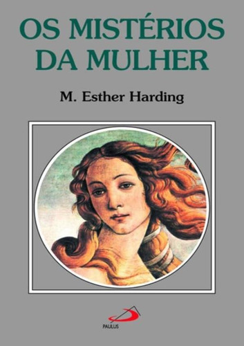 Os Mistérios Da Mulher - Antiga E Contemporânea, De Mary Esther Harding. Em Português