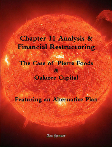 Chapter 11 Analysis & Financial Restructuring: The Case Of Pierre Foods & Oaktree Capital, De Gensor, Joe. Editorial Joe Gensor, Tapa Blanda En Inglés