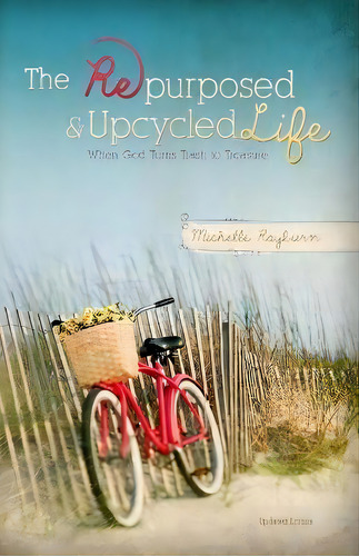 The Repurposed And Upcycled Life : When God Turns Trash To Treasure, De Michelle Rayburn. Editorial Faith Creativity Life Books, Tapa Blanda En Inglés