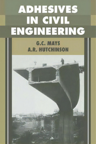 Adhesives In Civil Engineering, De G. C. Mays. Editorial Cambridge University Press, Tapa Blanda En Inglés