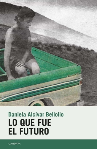 QUE FUE EL FUTURO, LO - DANIELA ALCIVAR BELLOLIO, de Daniela Alcívar Bellolio. Editorial Candaya, tapa blanda en español