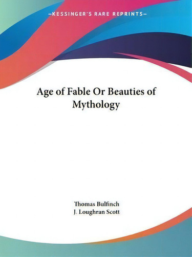 Age Of Fable Or Beauties Of Mythology (1898), De Thomas Bulfinch. Kessinger's Rare Reprints, Vol. 1. Editorial Kessinger Publishing Co, Tapa Blanda En Inglés
