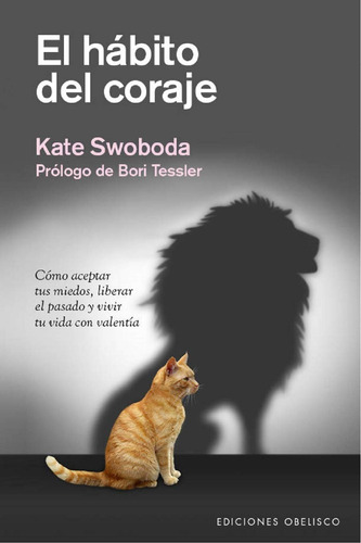 El hábito del coraje: Cómo aceptar tus miedos, liberar el pasado y vivir tu vida con valentía, de Swoboda, Kate. Editorial Ediciones Obelisco, tapa pasta blanda, edición 1 en español, 2019