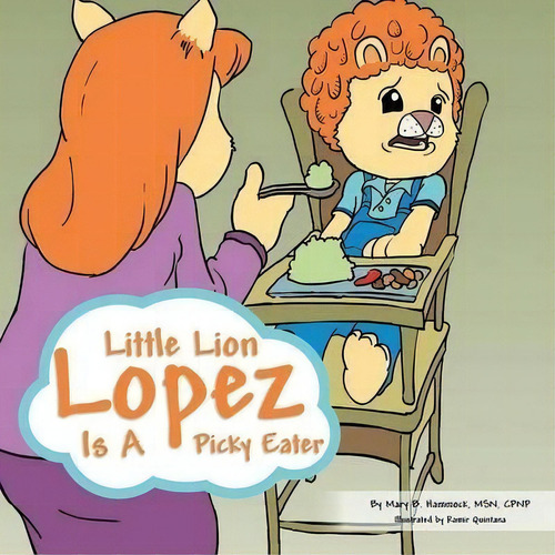 Little Lion Lopez Is A Picky Eater: Is A Picky Eater, De Mary B Msn Cpnp Hammock., Vol. 1. Editorial Xlibris, Tapa Blanda En Inglés