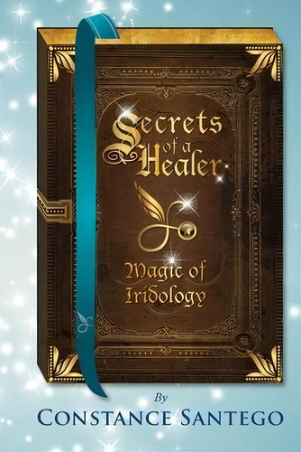 Secrets Of A Healer : Magic Of Iridology, De Stance Amoraa Santego., Vol. 1. Editorial Maximillian Enterprises Inc., Tapa Blanda En Inglés