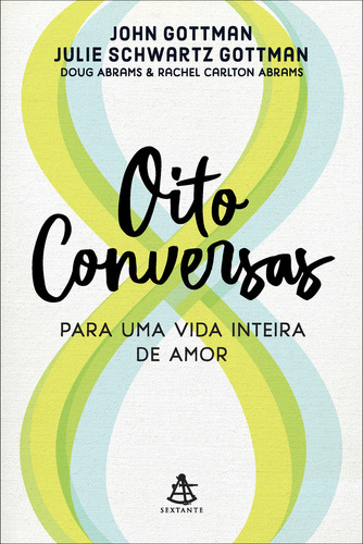 Oito Conversas Para Uma Vida Inteira De Amor, De John Gottman. Editora Sextante, Capa Mole Em Português