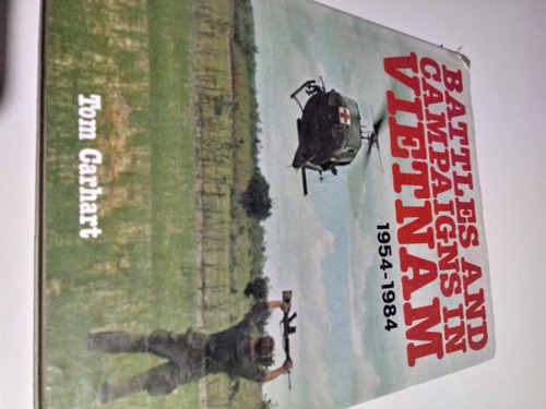 Battles And Campaigns In Vietnam 1954-1984 - Tom Carhart