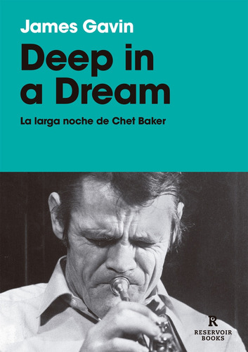 Deep In A Dream. La Larga Noche De Chet Baker - James Gavin