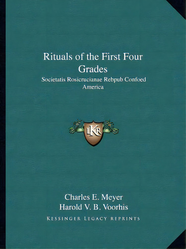 Rituals Of The First Four Grades: Societatis Rosicrucianae Rebpub Confoed America, De Meyer, Charles E.. Editorial Kessinger Pub Llc, Tapa Blanda En Inglés